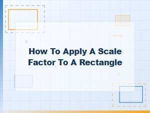 How to Apply a Scale Factor to a Rectangle
