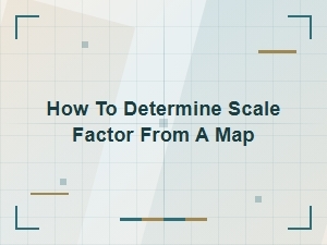 How to Determine Scale Factor From a Map